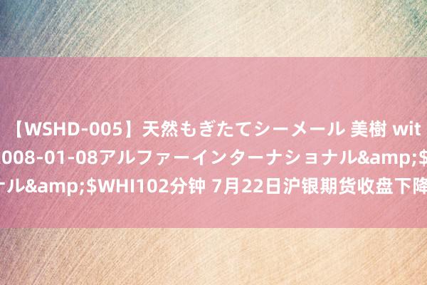 【WSHD-005】天然もぎたてシーメール 美樹 with りん</a>2008-01-08アルファーインターナショナル&$WHI102分钟 7月22日沪银期货收盘下降2.73%，报7602元