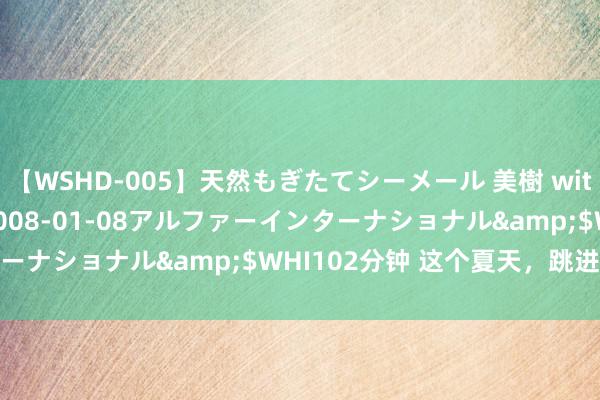 【WSHD-005】天然もぎたてシーメール 美樹 with りん</a>2008-01-08アルファーインターナショナル&$WHI102分钟 这个夏天，跳进澎湃泳池