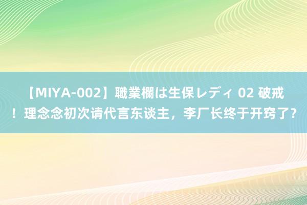 【MIYA-002】職業欄は生保レディ 02 破戒！理念念初次请代言东谈主，李厂长终于开窍了？